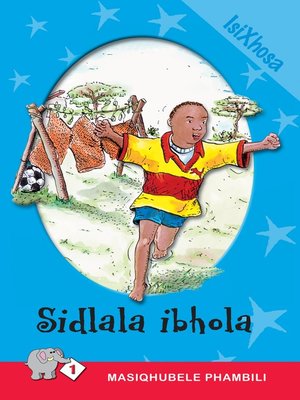 cover image of Masiqhubele Phambili Level 1 Book 4: Sidlala Ibhola